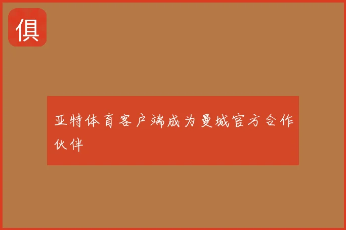 亚特体育客户端成为曼城官方合作伙伴
